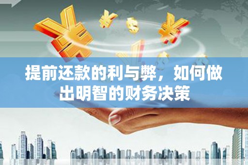 奈曼旗提前还款的利与弊，如何做出明智的财务决策