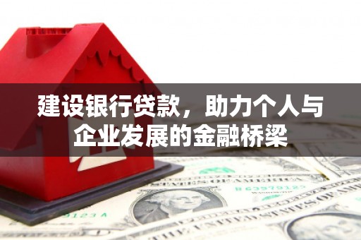 奈曼旗建设银行贷款，助力个人与企业发展的金融桥梁