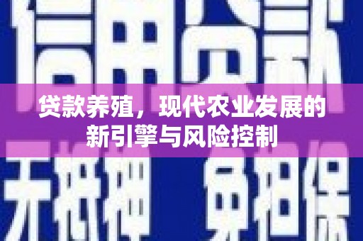 奈曼旗贷款养殖，现代农业发展的新引擎与风险控制