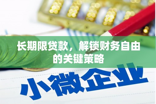 奈曼旗长期限贷款，解锁财务自由的关键策略