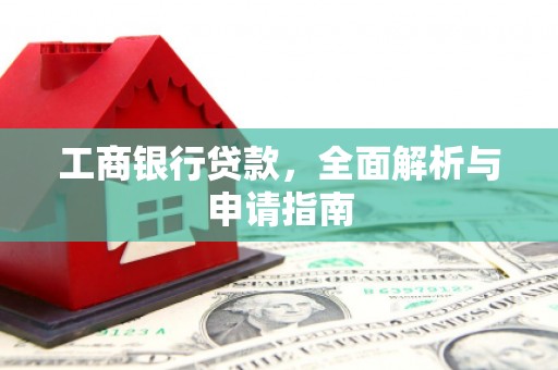 奈曼旗工商银行贷款，全面解析与申请指南
