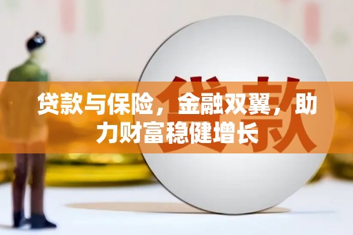 奈曼旗贷款与保险，金融双翼，助力财富稳健增长